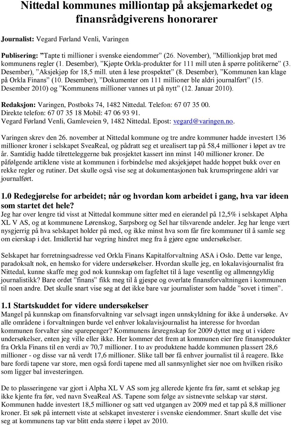 Desember), Kommunen kan klage på Orkla Finans (10. Desember), Dokumenter om 111 millioner ble aldri journalført (15. Desember 2010) og Kommunens millioner vannes ut på nytt (12. Januar 2010).