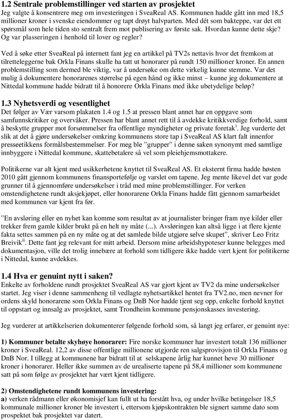 Med dét som bakteppe, var det ett spørsmål som hele tiden sto sentralt frem mot publisering av første sak. Hvordan kunne dette skje? Og var plasseringen i henhold til lover og regler?