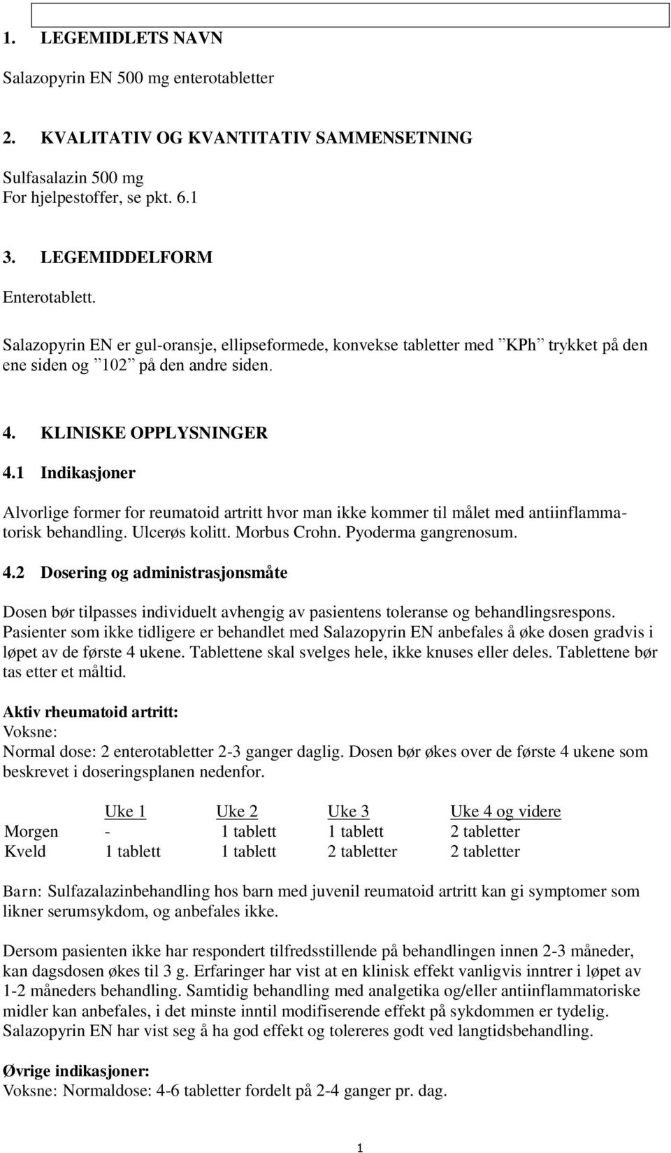 1 Indikasjoner Alvorlige former for reumatoid artritt hvor man ikke kommer til målet med antiinflammatorisk behandling. Ulcerøs kolitt. Morbus Crohn. Pyoderma gangrenosum. 4.