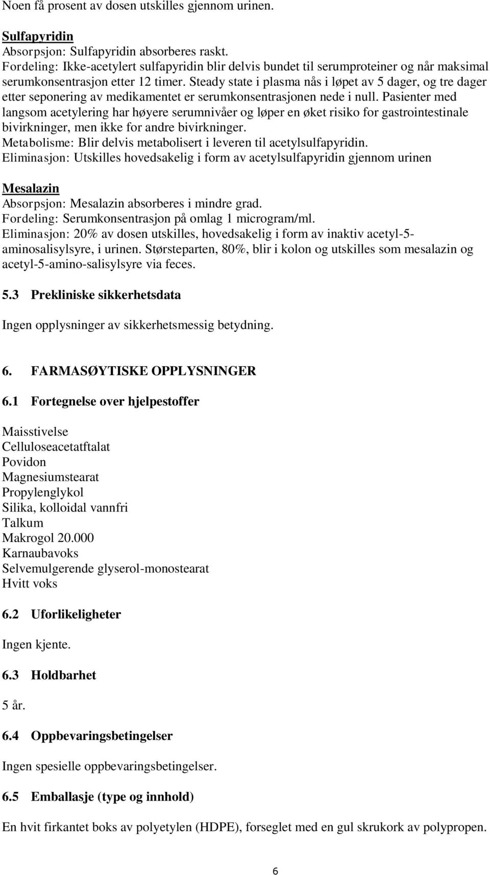 Steady state i plasma nås i løpet av 5 dager, og tre dager etter seponering av medikamentet er serumkonsentrasjonen nede i null.