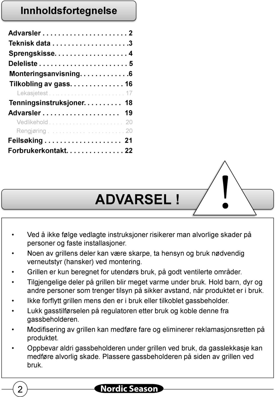 ................... 21 Forbrukerkontakt............... 22 ADVARSEL! Ved å ikke følge vedlagte instruksjoner risikerer man alvorlige skader på personer og faste installasjoner.