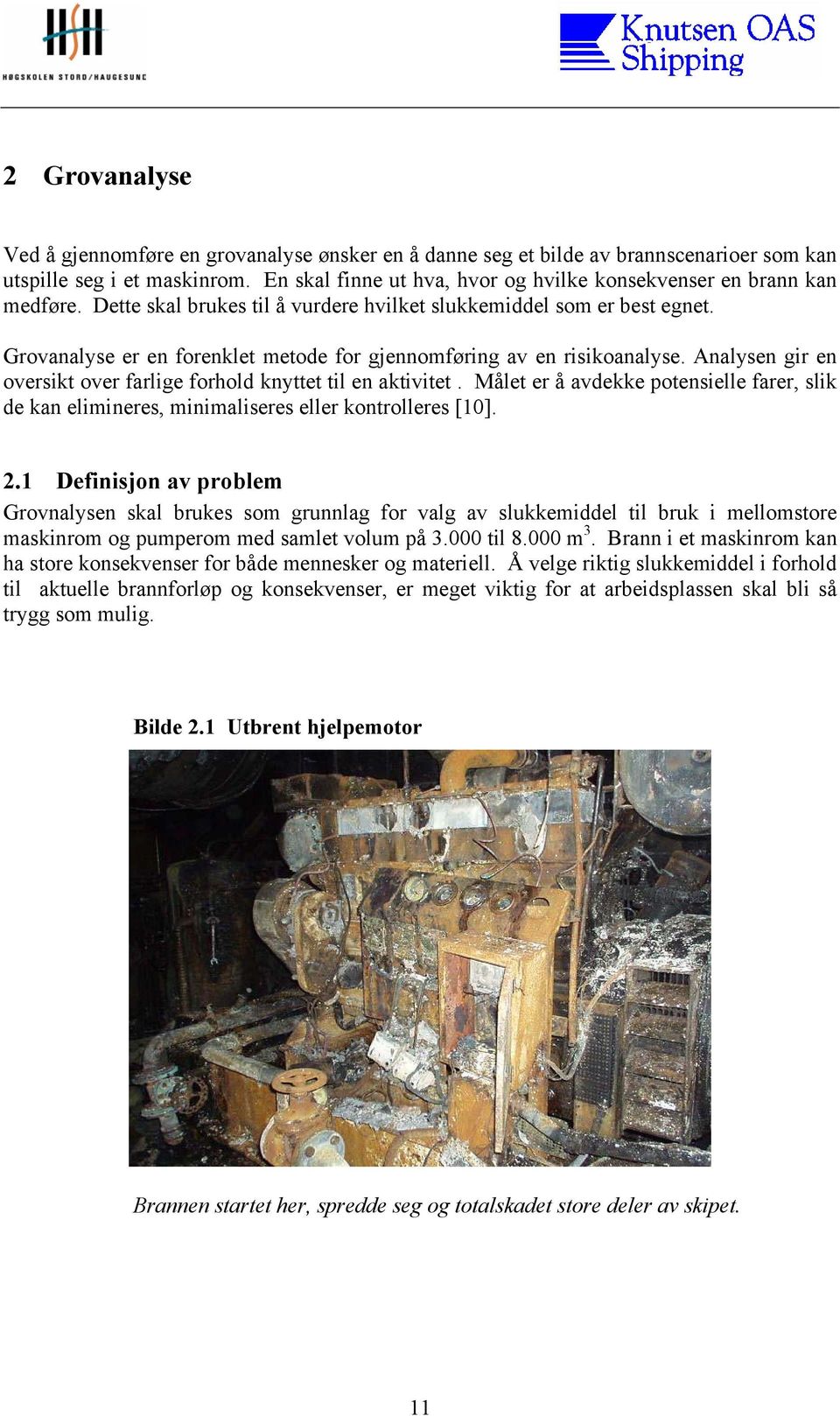 Grovanalyse er en forenklet metode for gjennomføring av en risikoanalyse. Analysen gir en oversikt over farlige forhold knyttet til en aktivitet.