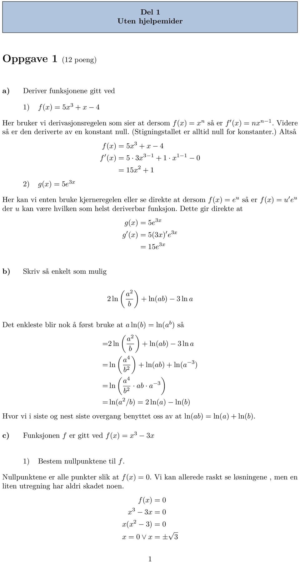 ) Altså ) g(x) = 5e 3x f(x) = 5x 3 + x 4 f (x) = 5 3x 3 1 + 1 x 1 1 0 = 15x + 1 Her kan vi enten bruke kjerneregelen eller se direkte at dersom f(x) = e u så er f(x) = u e u der u kan være hvilken