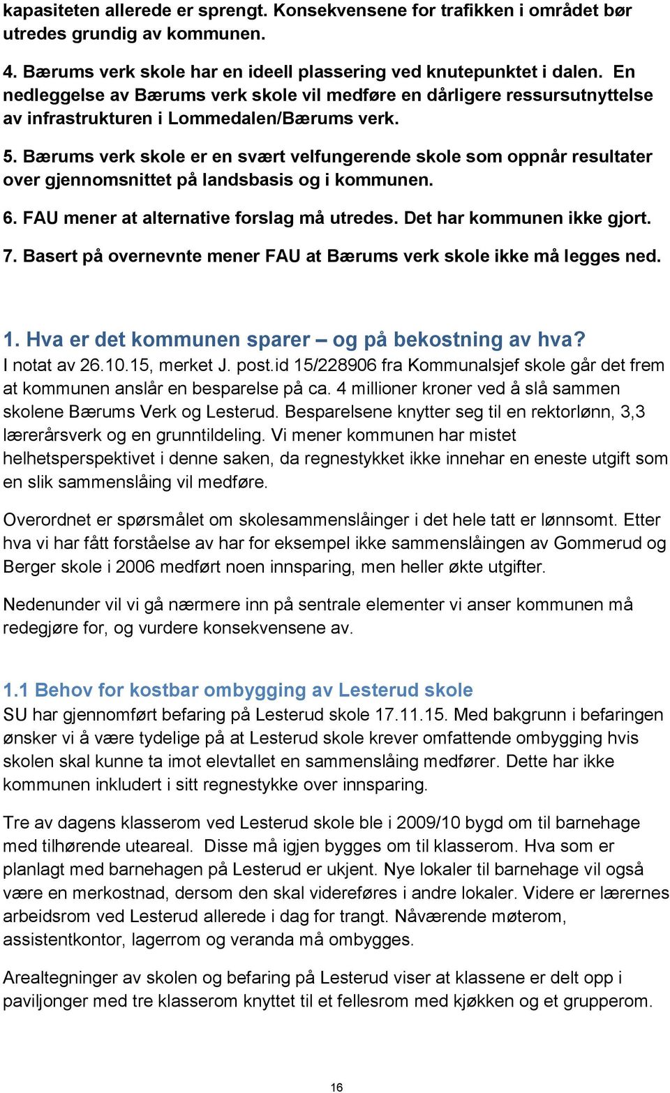 Bærums verk skole er en svært velfungerende skole som oppnår resultater over gjennomsnittet på landsbasis og i kommunen. 6. FAU mener at alternative forslag må utredes. Det har kommunen ikke gjort. 7.