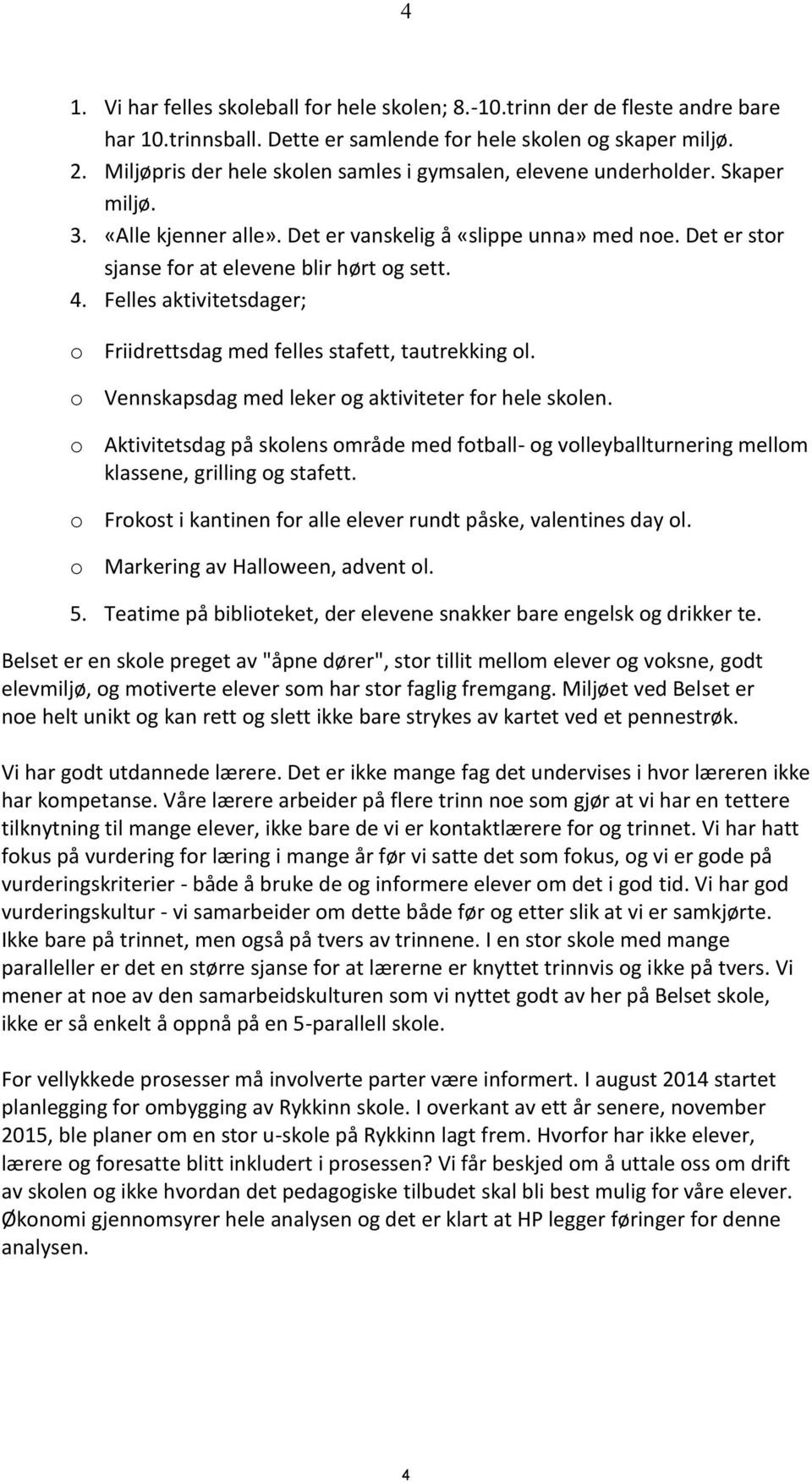 4. Felles aktivitetsdager; o Friidrettsdag med felles stafett, tautrekking ol. o Vennskapsdag med leker og aktiviteter for hele skolen.