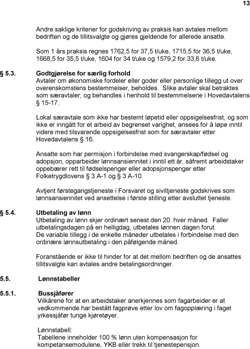 Slike avtaler skal betraktes som særavtaler, og behandles i henhold til bestemmelsene i Hovedavtalens 15-17.