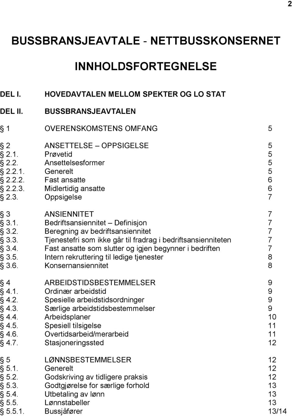 3. Tjenestefri som ikke går til fradrag i bedriftsansienniteten 7 3.4. Fast ansatte som slutter og igjen begynner i bedriften 7 3.5. Intern rekruttering til ledige tjenester 8 3.6.