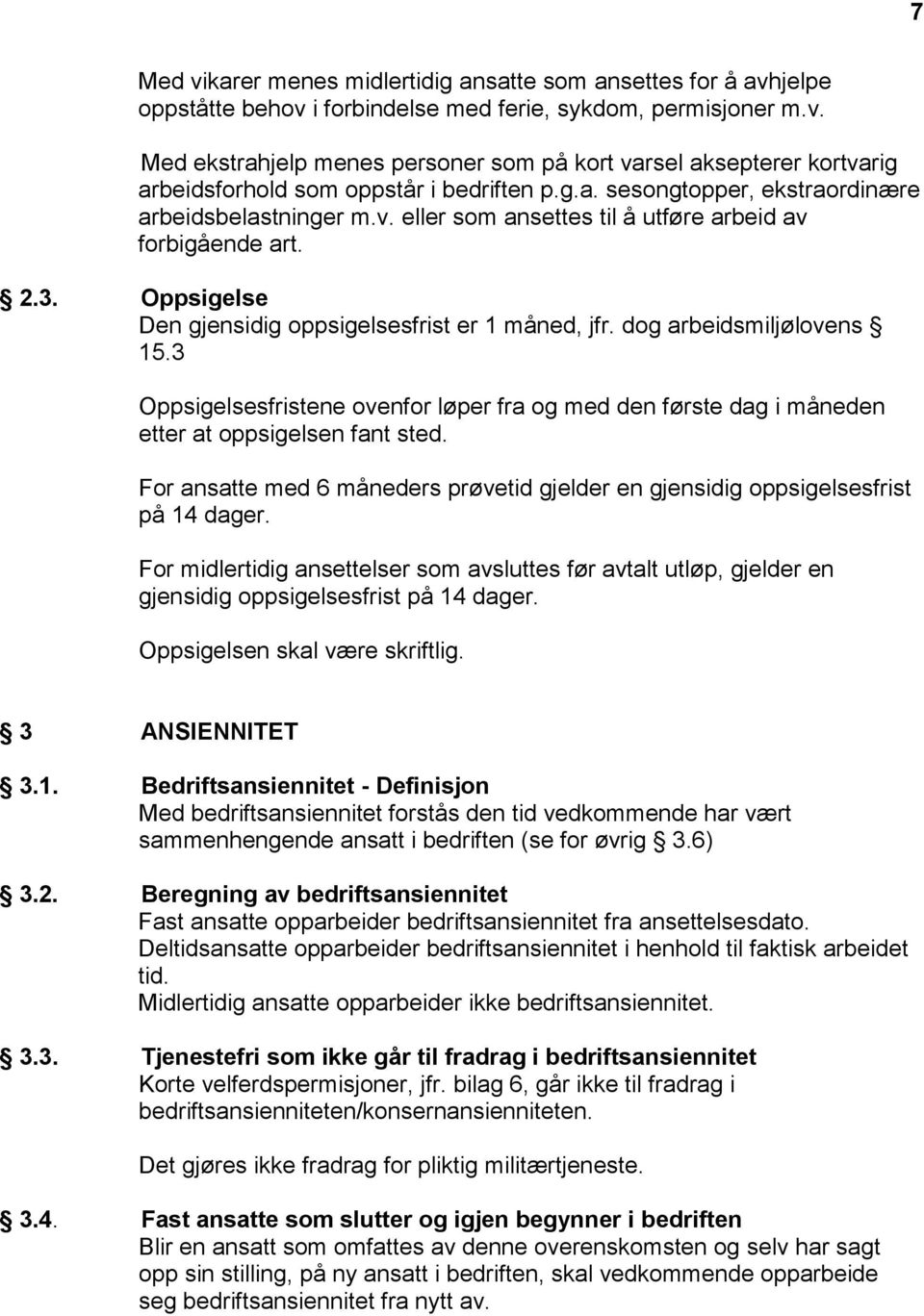 dog arbeidsmiljølovens 15.3 Oppsigelsesfristene ovenfor løper fra og med den første dag i måneden etter at oppsigelsen fant sted.