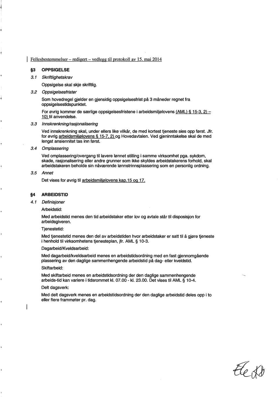 3 Innskrenkning/rasjonalisering Ved innskrenkning skal, under ellers like vilkår, de med kortest tjeneste sies opp først. Jfr. for øvrig arbeidsmiljølovens 15-7, 2) og Hovedavtalen.