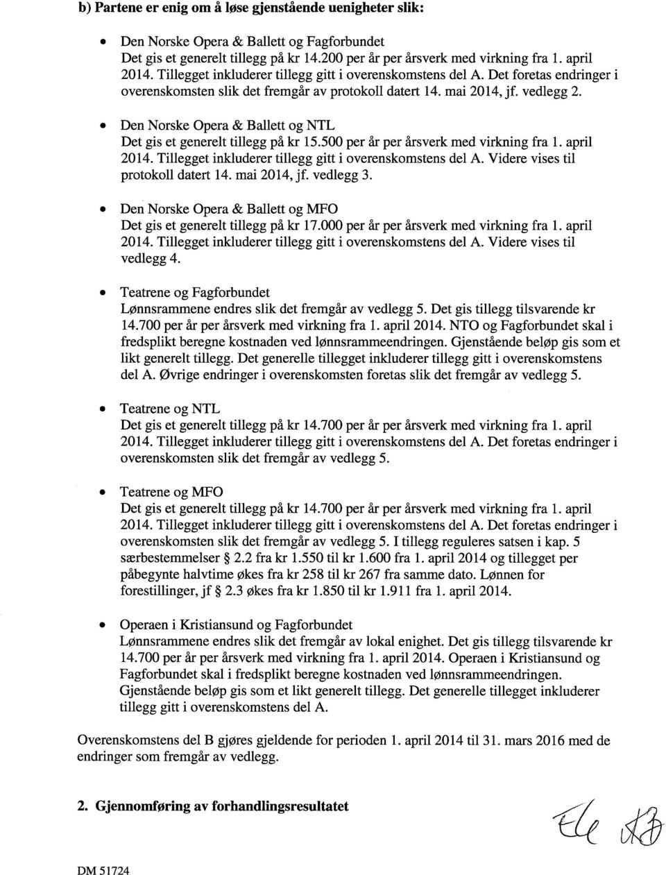 Den Norske Opera & Ballett og NTL Det gis et generelt tillegg på kr 15.500 per år per årsverk med virkning fra 1. april 2014. Tillegget inkluderer tillegg gitt i overenskomstens del A.