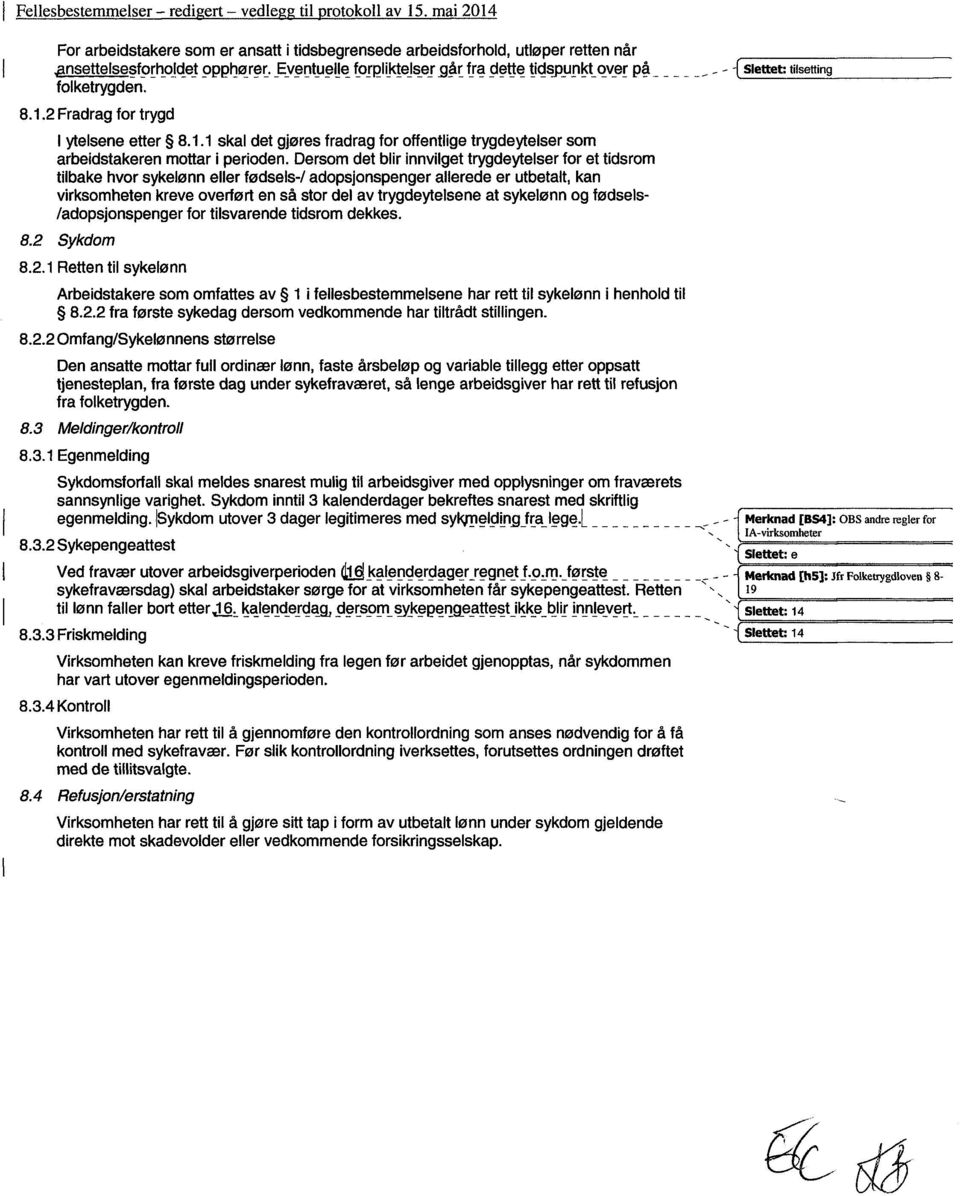 Dersom det blir innvilget trygdeytelser for et tidsrom tilbake hvor sykelønn eller fødsels-/ adopsjonspenger allerede er utbetalt, kan virksomheten kreve overført en så stor del av trygdeytelsene at