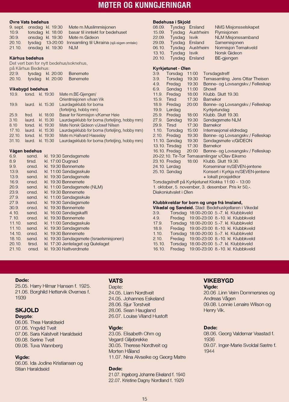 be-gjengen/ Orientmisjonen v/ivan Vik 19.9. laurd. kl. 15:30 Laurdagsklubb for borna (forteljing, hobby mm) 25.9. fred. kl. 18:00 Basar for Normisjon v/kørner Høie 3.10. laurd. kl. 15:30 Laurdagsklubb for borna (forteljing, hobby mm) 8.