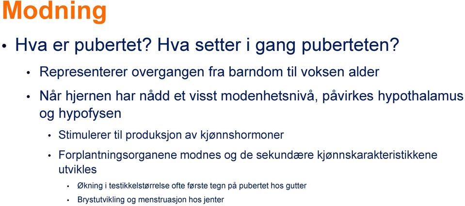 påvirkes hypothalamus og hypofysen Stimulerer til produksjon av kjønnshormoner Forplantningsorganene