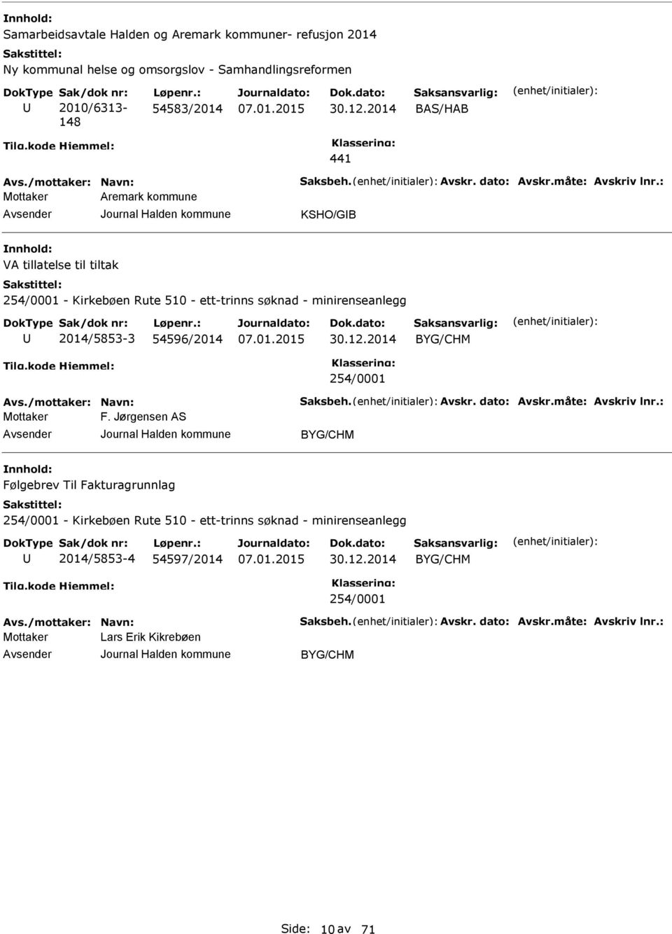 : Aremark kommune KSHO/GIB VA tillatelse til tiltak 254/0001 - Kirkebøen Rute 510 - ett-trinns søknad - minirenseanlegg 2014/5853-3 54596/2014 30.12.2014 254/0001 Avs.