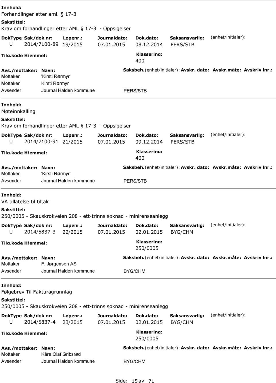 måte: Avskriv lnr.: 'Kirsti Rørmyr' PRS/STB VA tillatelse til tiltak 250/0005 - Skauskrokveien 208 - ett-trinns søknad - minirenseanlegg 2014/5837-3 22/2015 02.01.2015 250/0005 Avs.