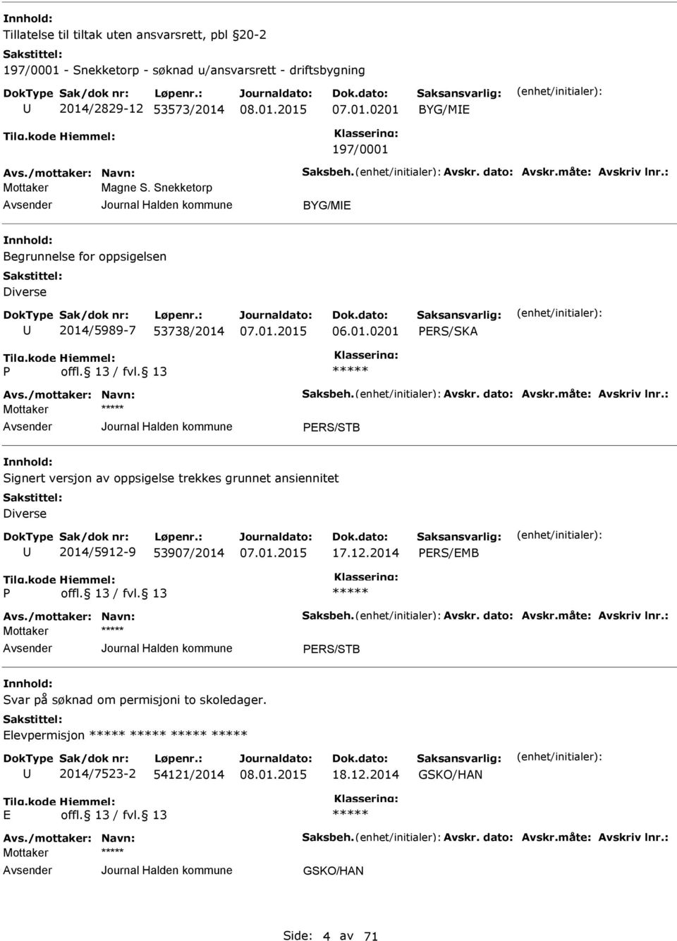 12.2014 PRS/MB P Avs./mottaker: Navn: Saksbeh. Avskr. dato: Avskr.måte: Avskriv lnr.: PRS/STB Svar på søknad om permisjoni to skoledager. levpermisjon 2014/7523-2 54121/2014 18.12.2014 GSKO/HAN Avs.