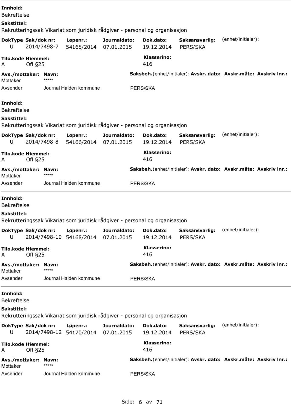 måte: Avskriv lnr.: Bekreftelse Rekrutteringssak Vikariat som juridisk rådgiver - personal og organisasjon 2014/7498-10 54168/2014 19.12.2014 A Ofl 25 416 Avs./mottaker: Navn: Saksbeh. Avskr. dato: Avskr.