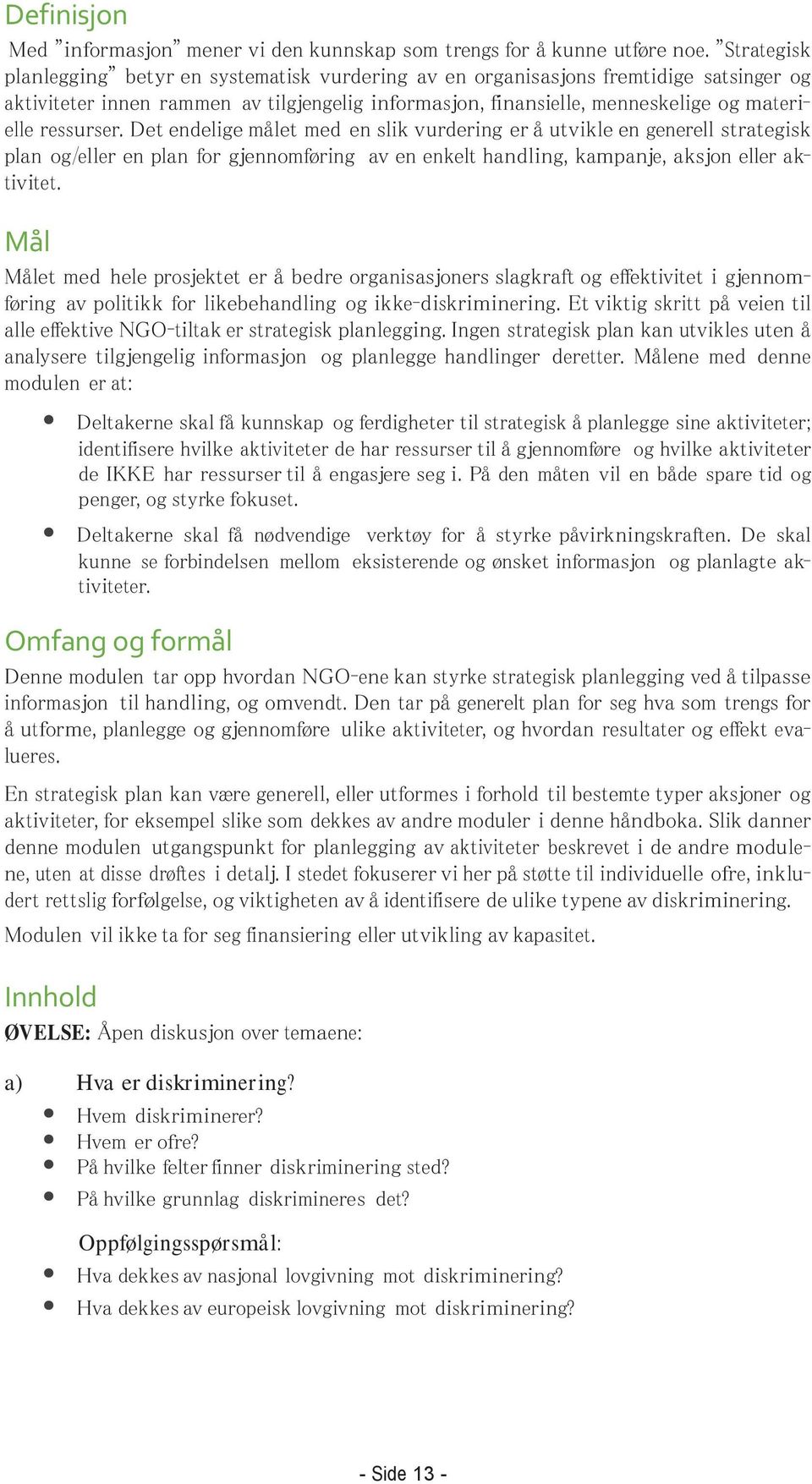 ressurser. Det endelige målet med en slik vurdering er å utvikle en generell strategisk plan og/eller en plan for gjennomføring av en enkelt handling, kampanje, aksjon eller aktivitet.