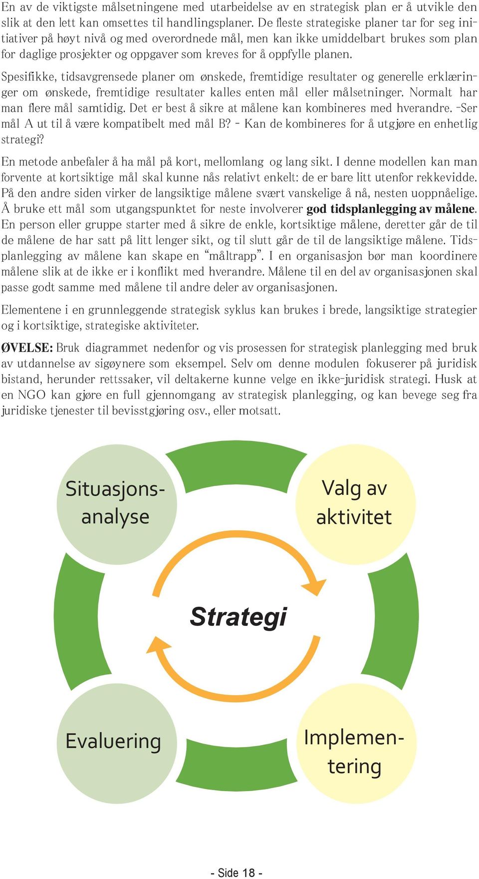 Spesifikke, tidsavgrensede planer om ønskede, fremtidige resultater og generelle erklæringer om ønskede, fremtidige resultater kalles enten mål eller målsetninger. Normalt har man flere mål samtidig.