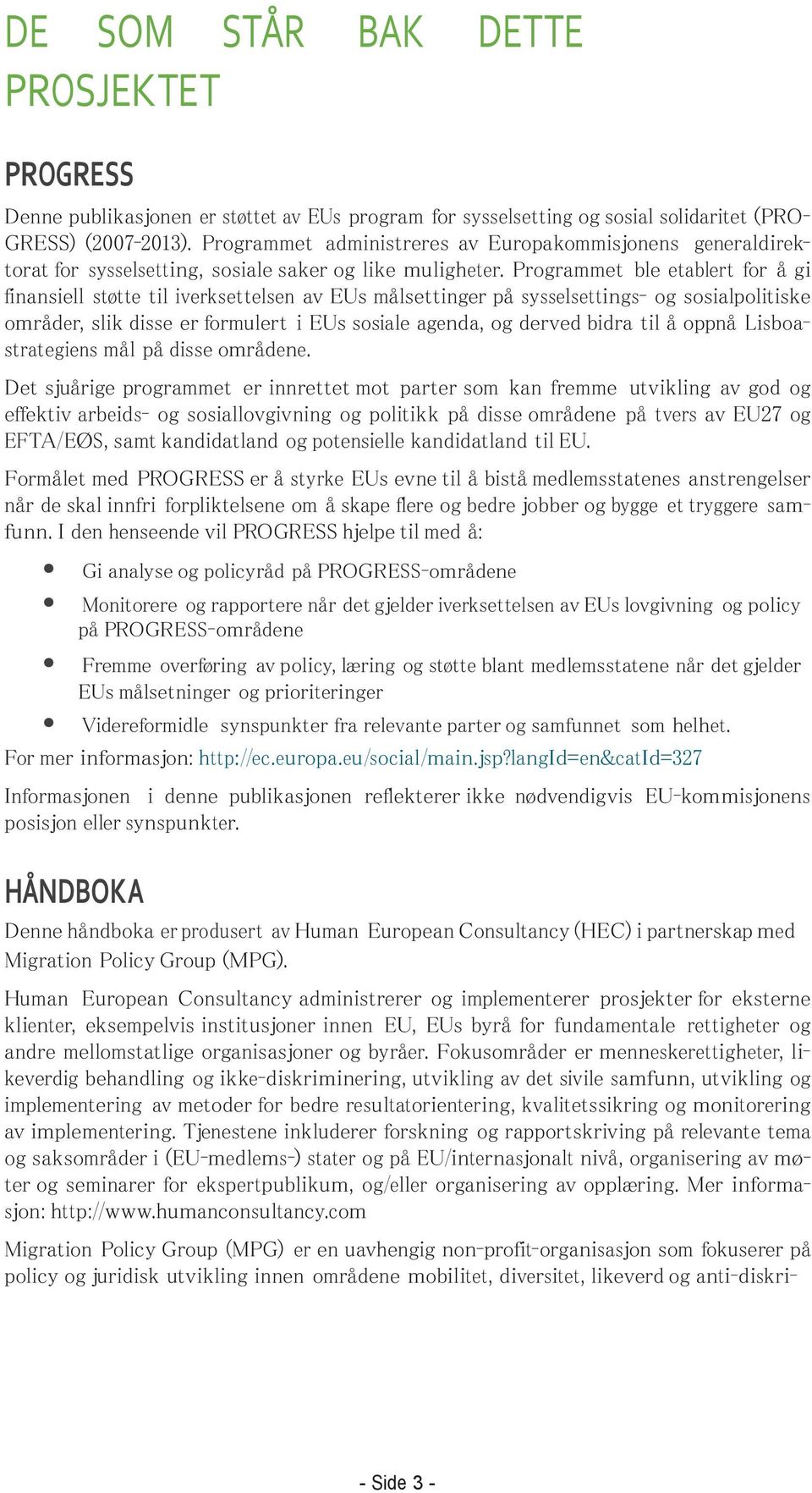 Programmet ble etablert for å gi finansiell støtte til iverksettelsen av EUs målsettinger på sysselsettings- og sosialpolitiske områder, slik disse er formulert i EUs sosiale agenda, og derved bidra