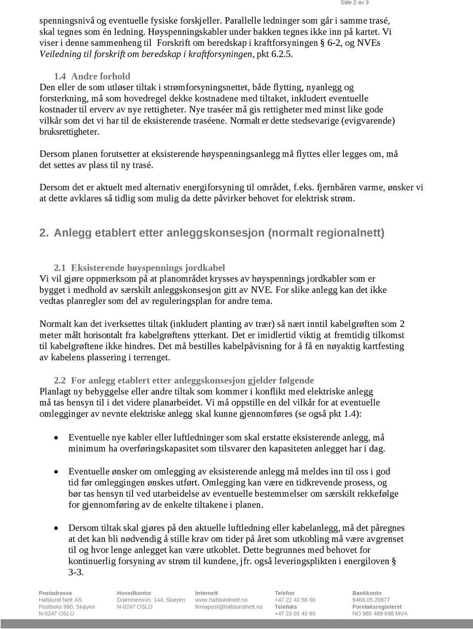 4 Andre forhold Den eller de som utløser tiltak i strømforsyningsnettet, både flytting, nyanlegg og forsterkning, må som hovedregel dekke kostnadene med tiltaket, inkludert eventuelle kostnader til