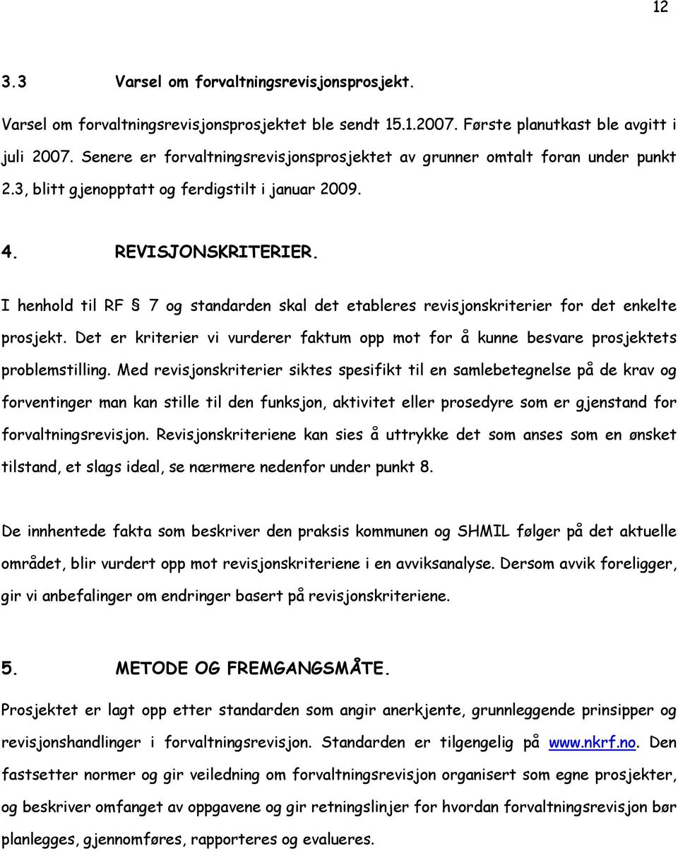 I henhold til RF 7 og standarden skal det etableres revisjonskriterier for det enkelte prosjekt. Det er kriterier vi vurderer faktum opp mot for å kunne besvare prosjektets problemstilling.