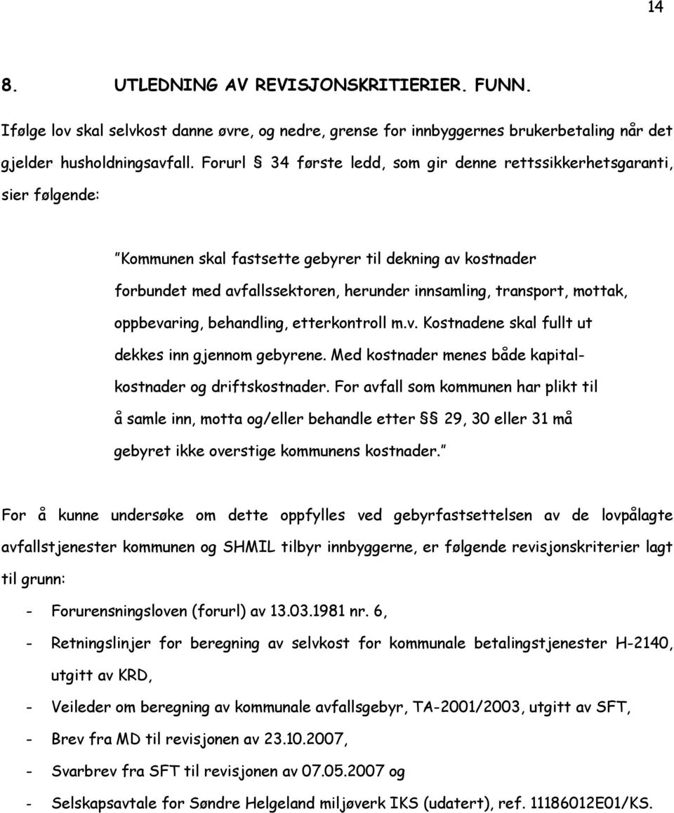 mottak, oppbevaring, behandling, etterkontroll m.v. Kostnadene skal fullt ut dekkes inn gjennom gebyrene. Med kostnader menes både kapitalkostnader og driftskostnader.