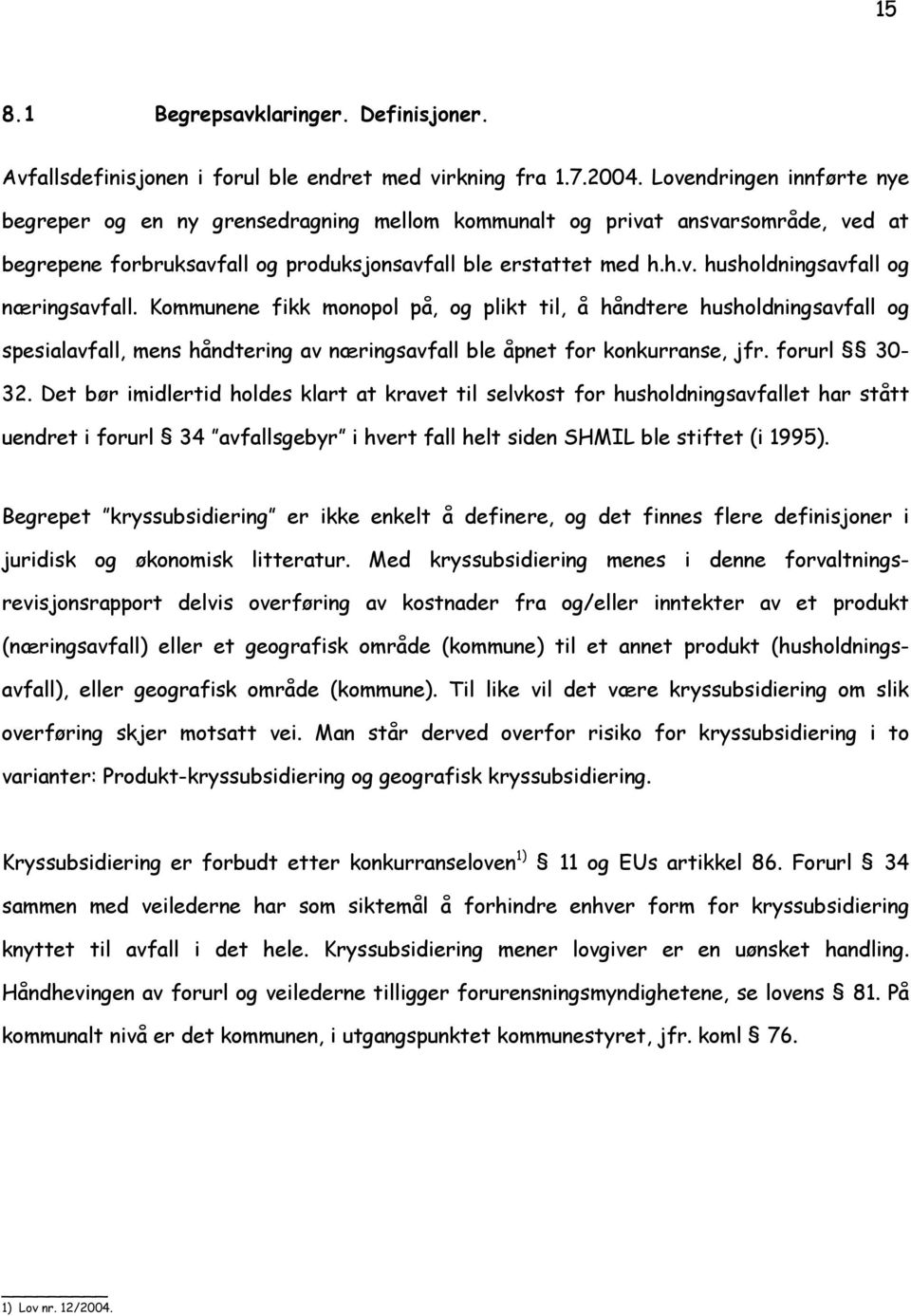 Kommunene fikk monopol på, og plikt til, å håndtere husholdningsavfall og spesialavfall, mens håndtering av næringsavfall ble åpnet for konkurranse, jfr. forurl 30-32.