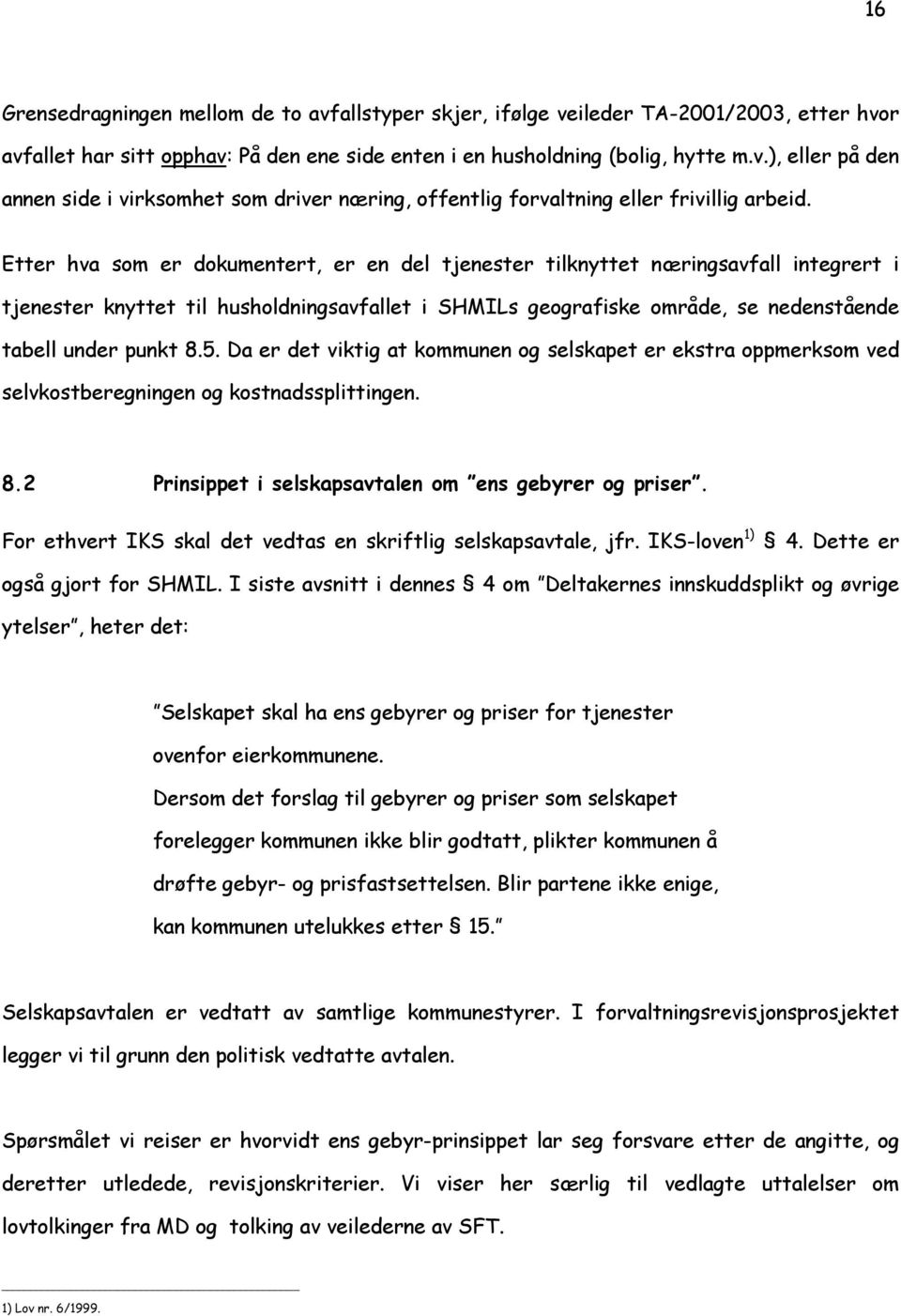 Da er det viktig at kommunen og selskapet er ekstra oppmerksom ved selvkostberegningen og kostnadssplittingen. 8.2 Prinsippet i selskapsavtalen om ens gebyrer og priser.