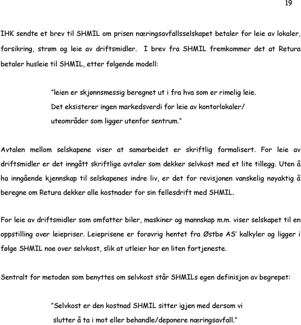 Det eksisterer ingen markedsverdi for leie av kontorlokaler/ uteområder som ligger utenfor sentrum. Avtalen mellom selskapene viser at samarbeidet er skriftlig formalisert.