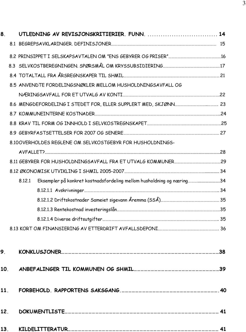 6 MENGDEFORDELING I STEDET FOR, ELLER SUPPLERT MED, SKJØNN... 23 8.7 KOMMUNEINTERNE KOSTNADER..24 8.8 KRAV TIL FORM OG INNHOLD I SELVKOSTREGNSKAPET 25 8.9 GEBYRFASTSETTELSER FOR 2007 OG SENERE 27 8.