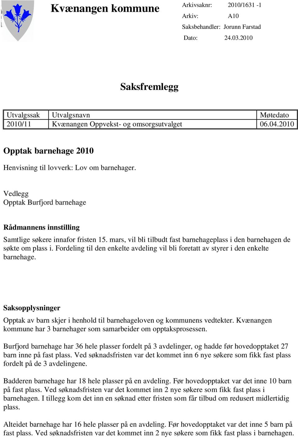 mars, vil bli tilbudt fast barnehageplass i den barnehagen de søkte om plass i. Fordeling til den enkelte avdeling vil bli foretatt av styrer i den enkelte barnehage.