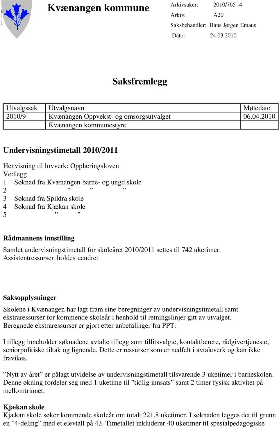 skole 2 3 Søknad fra Spildra skole 4 Søknad fra Kjækan skole 5 Rådmannens innstilling Samlet undervisningstimetall for skoleåret 2010/2011 settes til 742 uketimer.