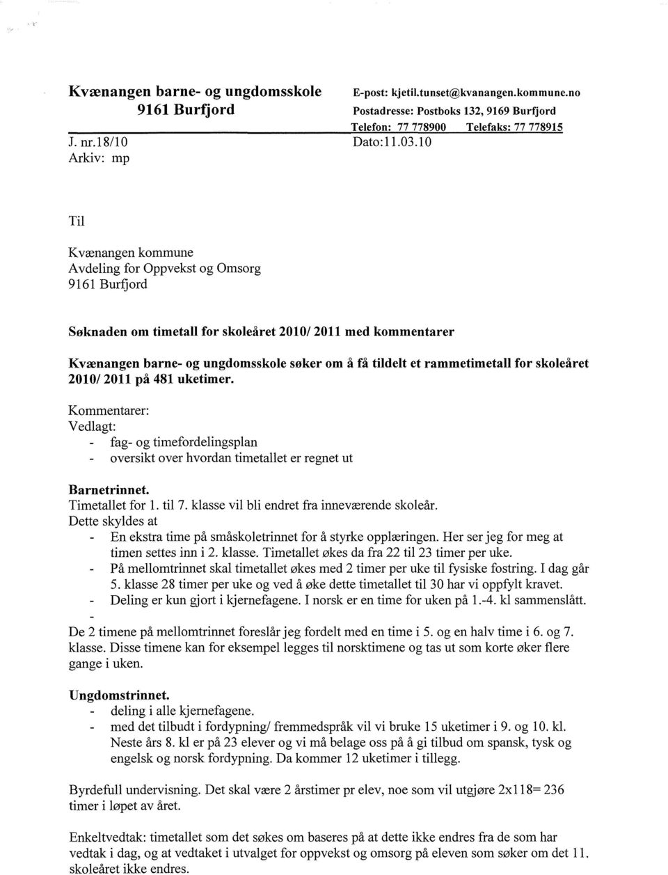 rammetimetall for skoleåret 2010/ 2011 på 481 uketimer. Kommentarer: Vedlagt: - fag- og timefordeiingsplan - oversikt over hvordan timetallet er regnet ut Barnetrinnet. TimetaIlet for 1. til 7.