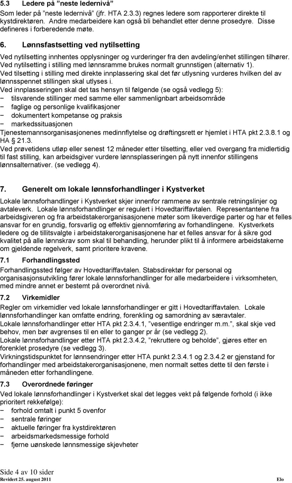 Ved nytilsetting i stilling med lønnsramme brukes normalt grunnstigen (alternativ 1).