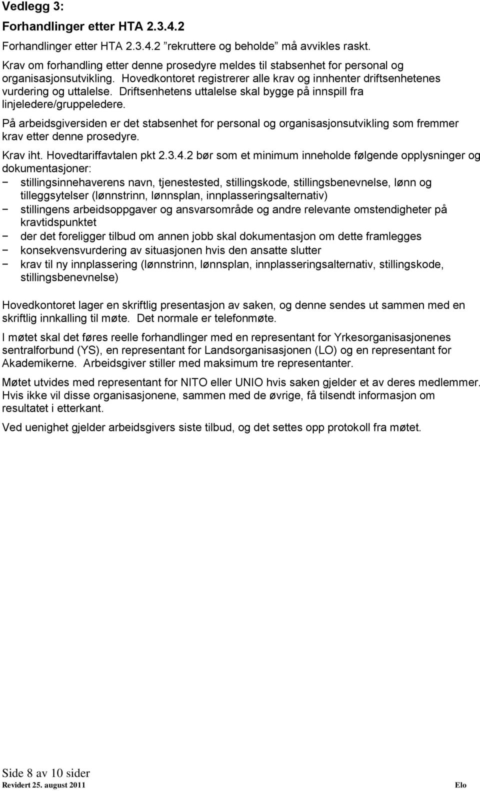 Driftsenhetens uttalelse skal bygge på innspill fra linjeledere/gruppeledere. På arbeidsgiversiden er det stabsenhet for personal og organisasjonsutvikling som fremmer krav etter denne prosedyre.