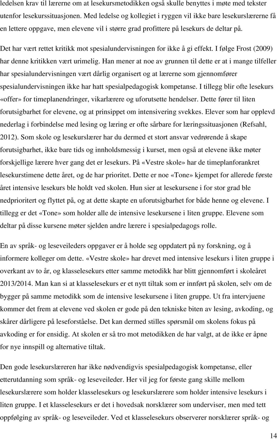 Det har vært rettet kritikk mot spesialundervisningen for ikke å gi effekt. I følge Frost (2009) har denne kritikken vært urimelig.