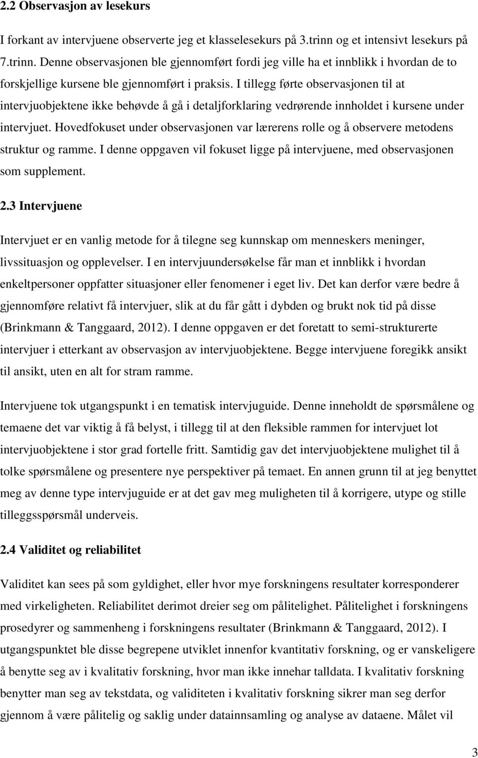 I tillegg førte observasjonen til at intervjuobjektene ikke behøvde å gå i detaljforklaring vedrørende innholdet i kursene under intervjuet.