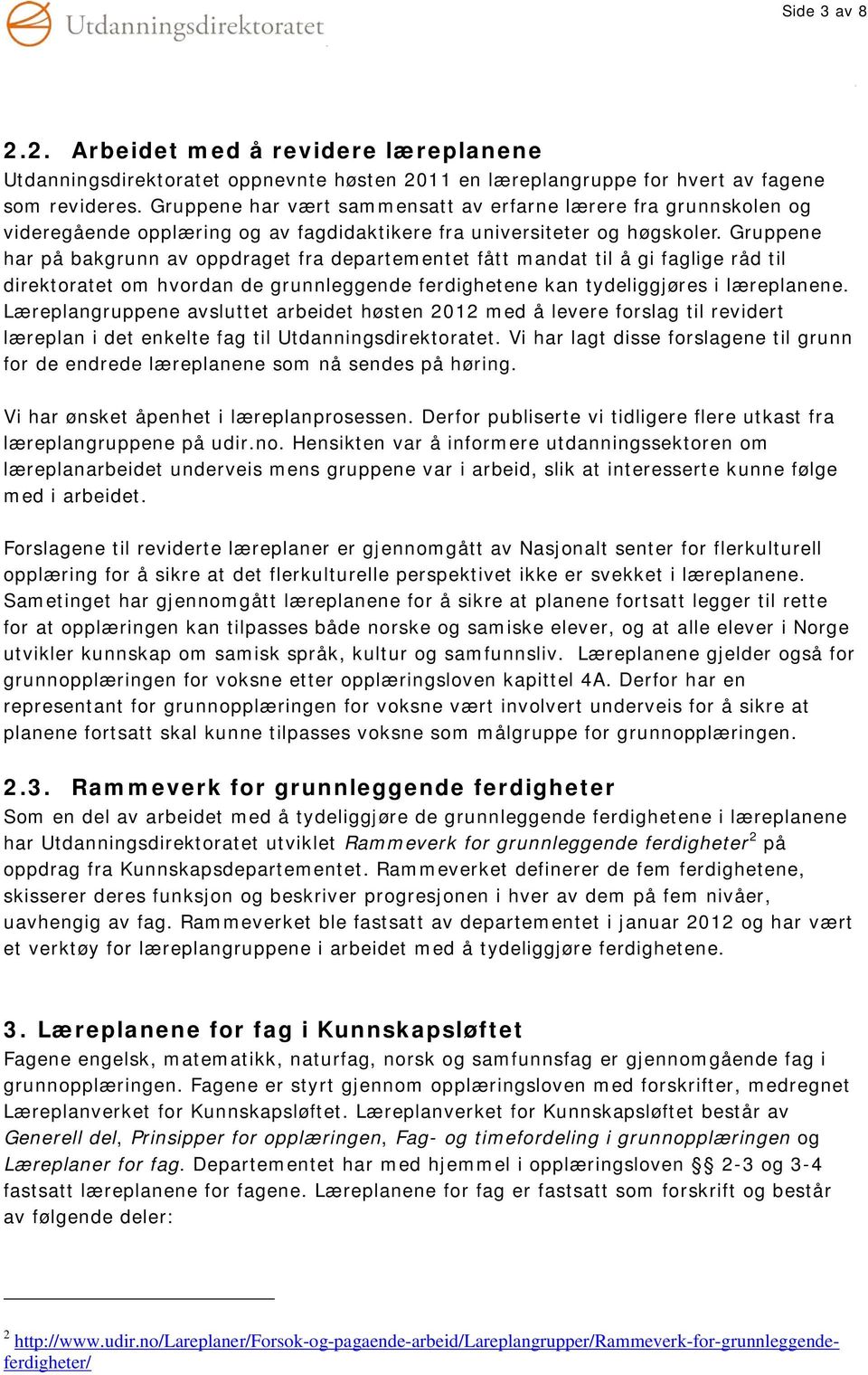 Gruppene har på bakgrunn av oppdraget fra departementet fått mandat til å gi faglige råd til direktoratet om hvordan de grunnleggende ferdighetene kan tydeliggjøres i læreplanene.