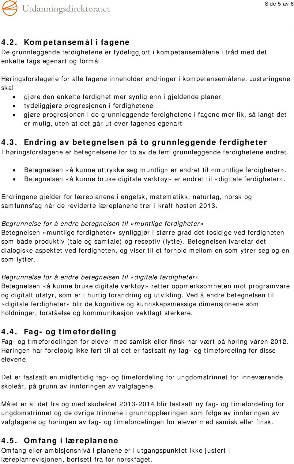 Justeringene skal gjøre den enkelte ferdighet mer synlig enn i gjeldende planer tydeliggjøre progresjonen i ferdighetene gjøre progresjonen i de grunnleggende ferdighetene i fagene mer lik, så langt