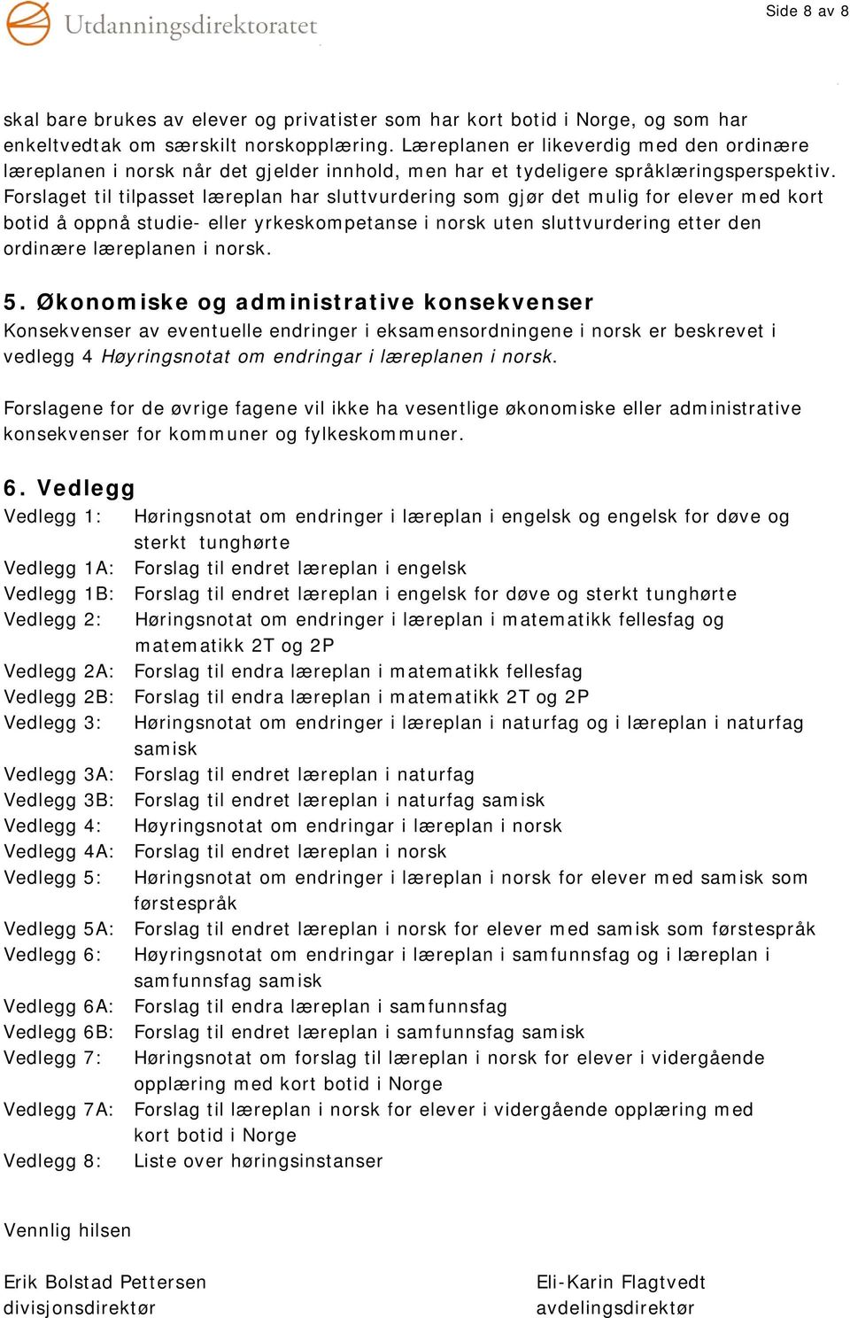 Forslaget til tilpasset læreplan har sluttvurdering som gjør det mulig for elever med kort botid å oppnå studie- eller yrkeskompetanse i norsk uten sluttvurdering etter den ordinære læreplanen i