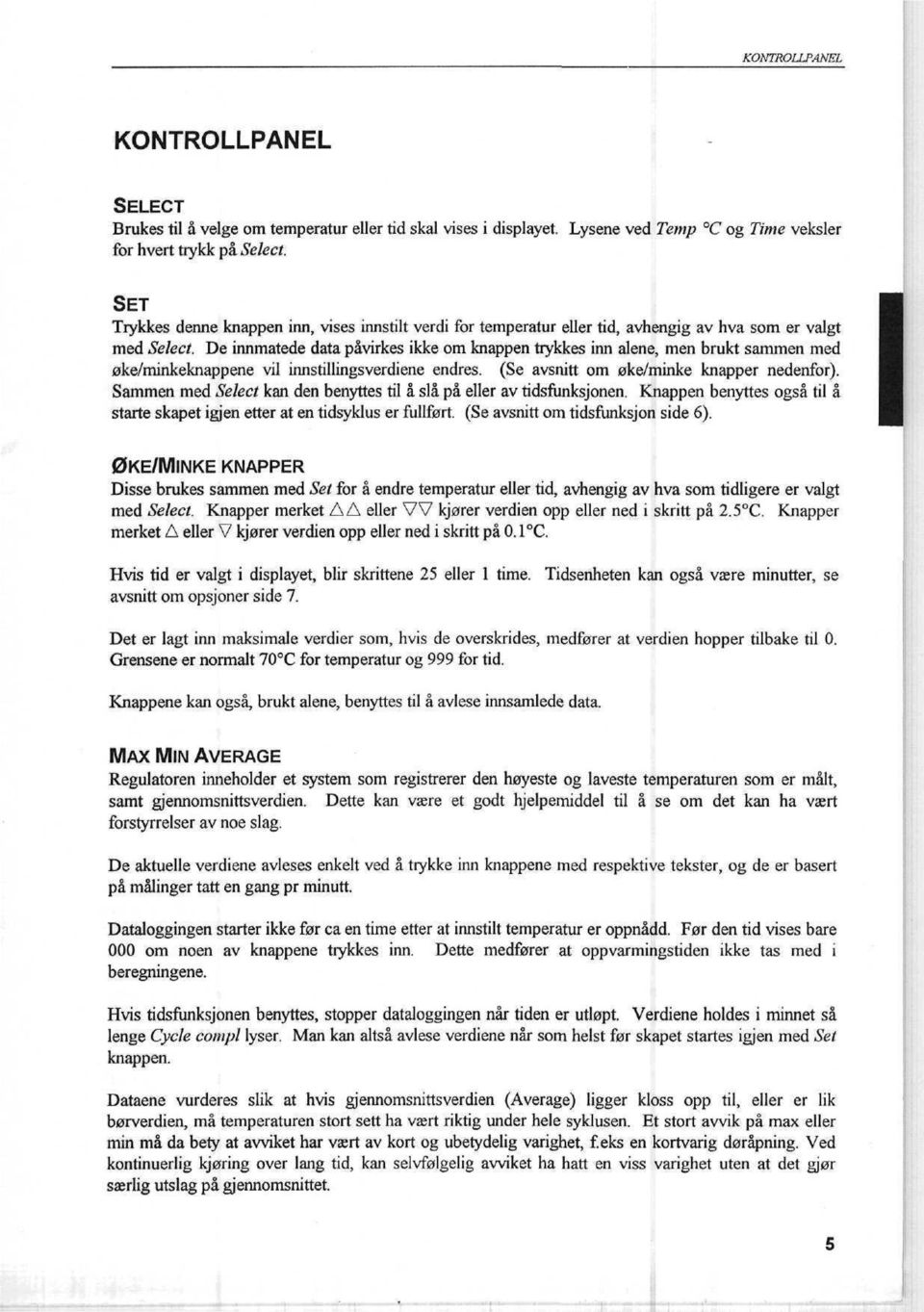 med ake/minkeknappene vil innstillingsverdiene endres. (Se avsnitt om 0ke/minke knapper nedenfor). Sammen med Select kan den benyttes til a sla pa eller av tidsfunksjonen.