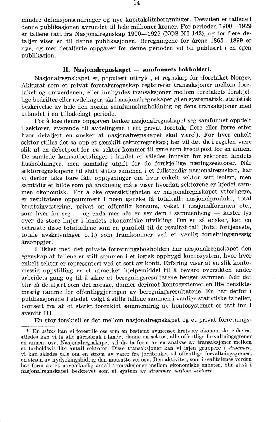 Beregningene for årene 1865-1899 er nye, og mer detaljerte oppgaver for denne perioden vil bli publisert i en egen publikasjon. II. Nasjonalregnskapet samfunnets bokholderi.