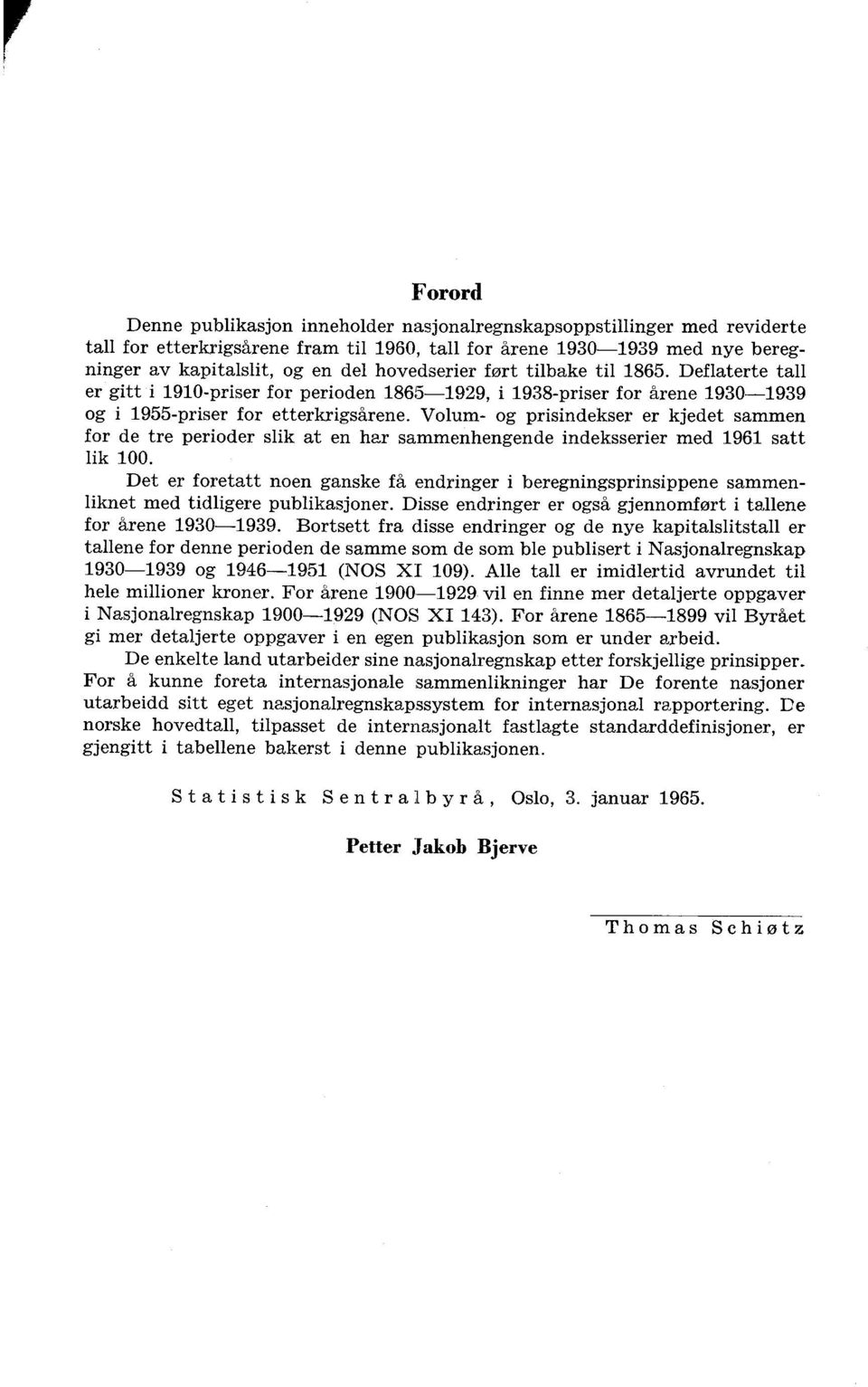 Volum- og prisindekser er kjedet sammen for de tre perioder slik at en har sammenhengende indeksserier med 1961 satt lik 100.