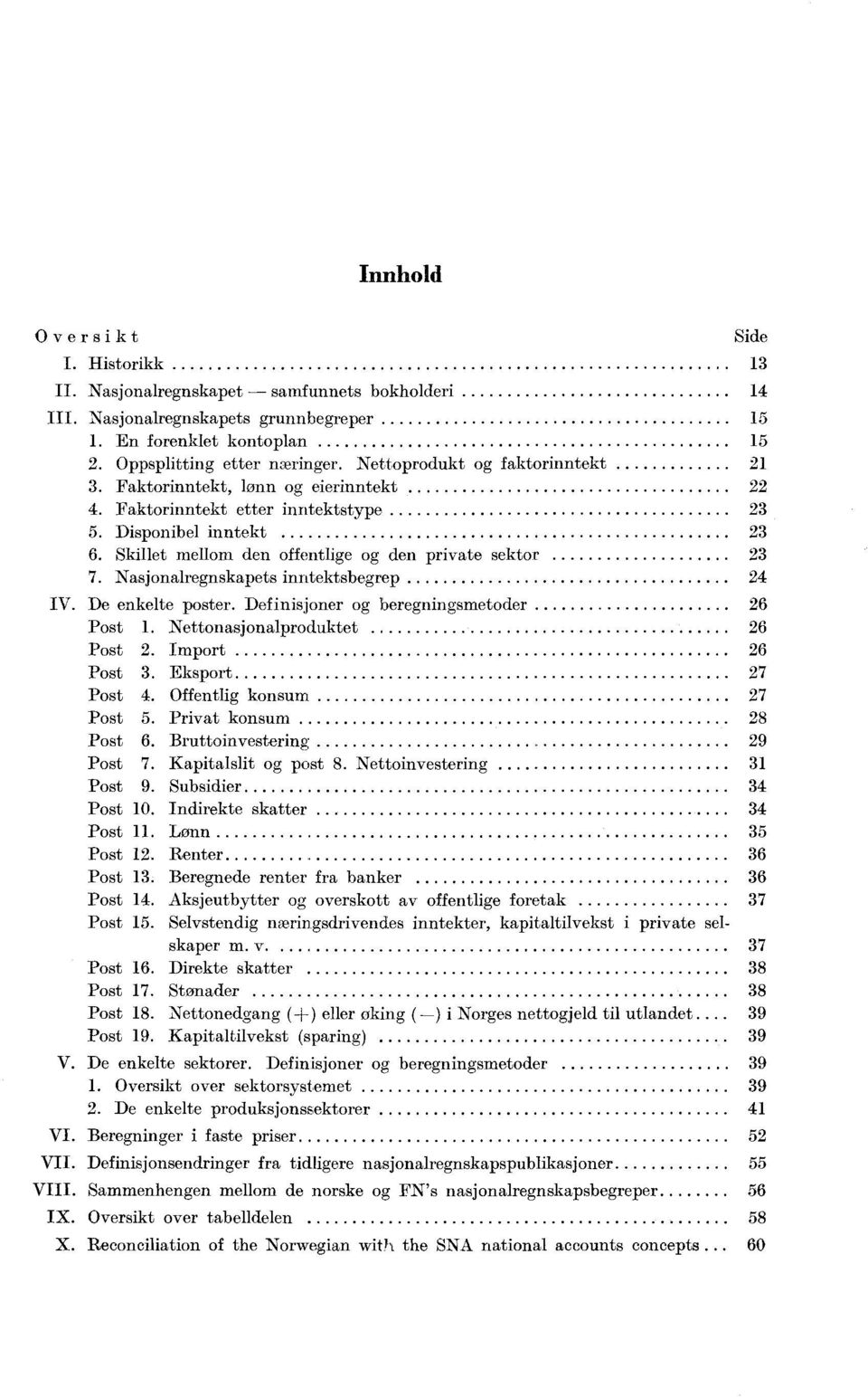 Nasjonalregnskapets inntektsbegrep 24 IV. De enkelte poster. Definisjoner og beregningsmetoder 26 Post 1. Nettonasjonalproduktet 26 Post 2. Import 26 Post 3. Eksport 27 Post 4.