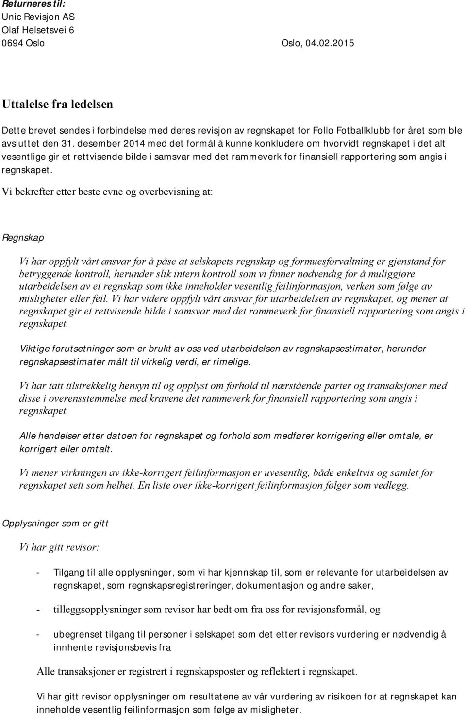 desember 2014 med det formål å kunne konkludere om hvorvidt regnskapet i det alt vesentlige gir et rettvisende bilde i samsvar med det rammeverk for finansiell rapportering som angis i regnskapet.