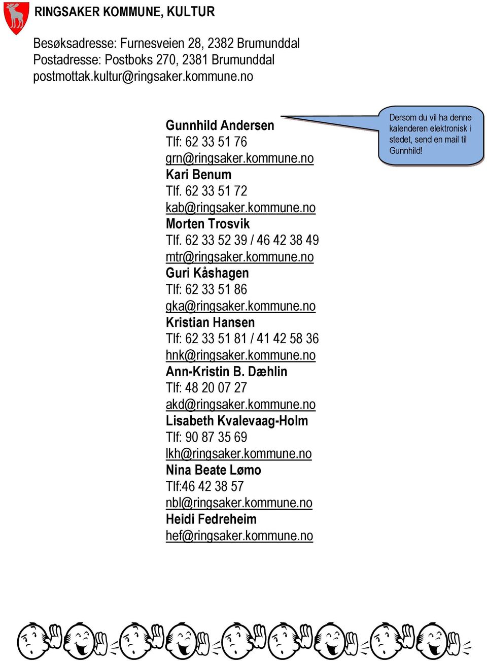 kommune.no Kristian Hansen Tlf: 62 33 51 81 / 41 42 58 36 hnk@ringsaker.kommune.no Ann-Kristin B. Dæhlin Tlf: 48 20 07 27 akd@ringsaker.kommune.no Lisabeth Kvalevaag-Holm Tlf: 90 87 35 69 lkh@ringsaker.