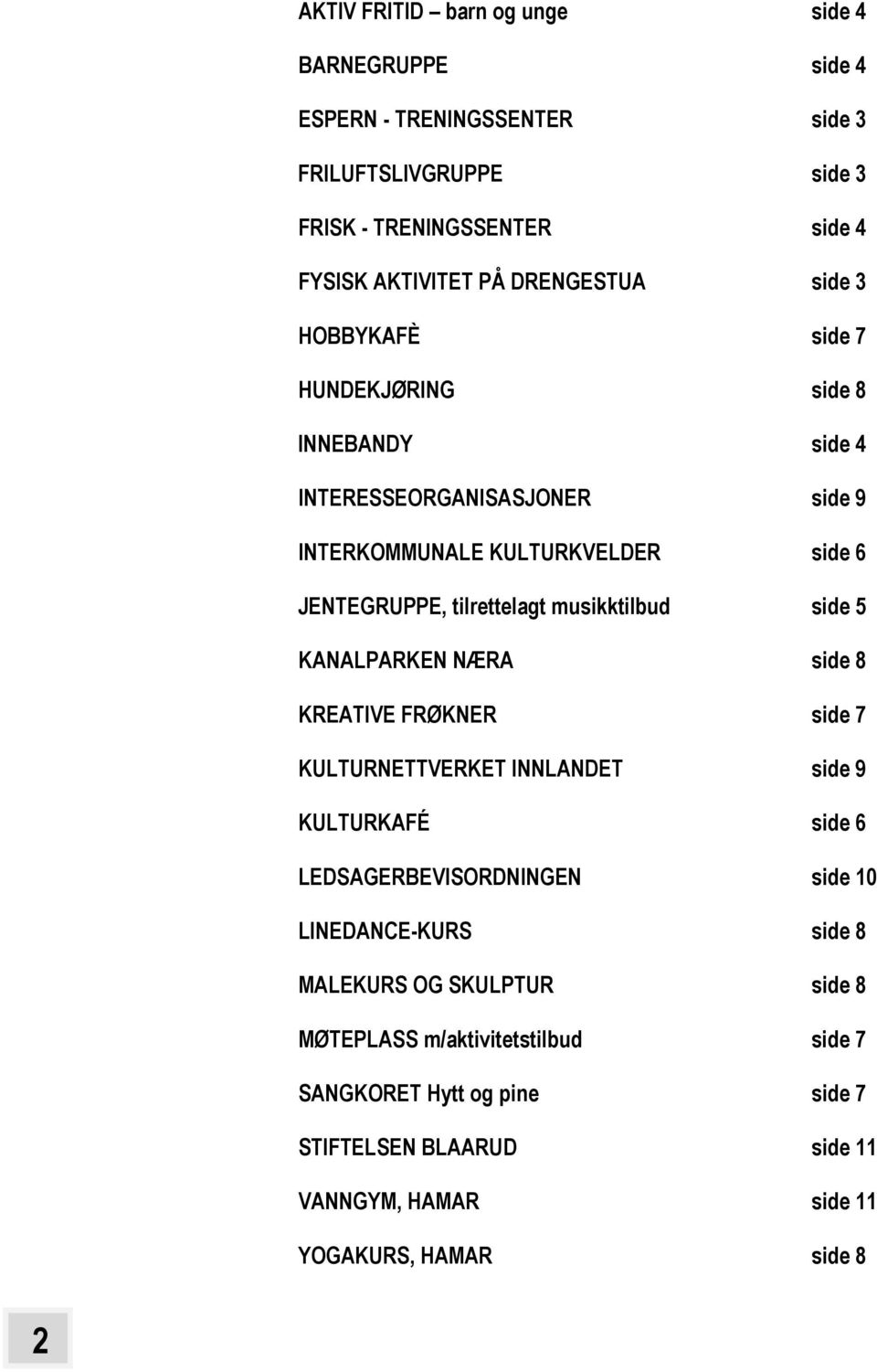 musikktilbud side 5 KANALPARKEN NÆRA side 8 KREATIVE FRØKNER side 7 KULTURNETTVERKET INNLANDET side 9 KULTURKAFÉ side 6 LEDSAGERBEVISORDNINGEN side 10 LINEDANCE-KURS