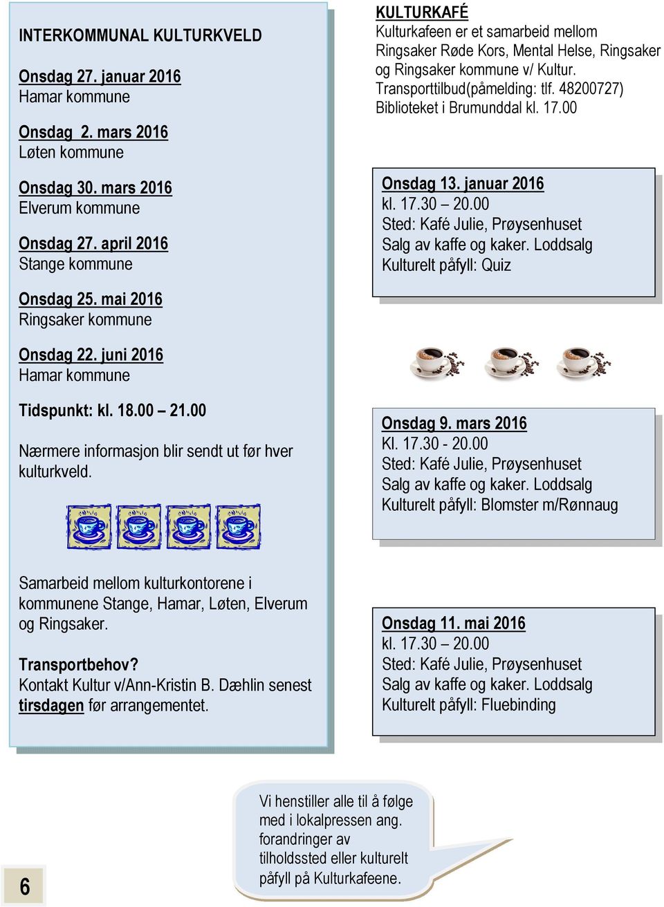 48200727) Biblioteket i Brumunddal kl. 17.00 Onsdag 13. januar 2016 kl. 17.30 20.00 Sted: Kafé Julie, Prøysenhuset Salg av kaffe og kaker. Loddsalg Kulturelt påfyll: Quiz Onsdag 25.