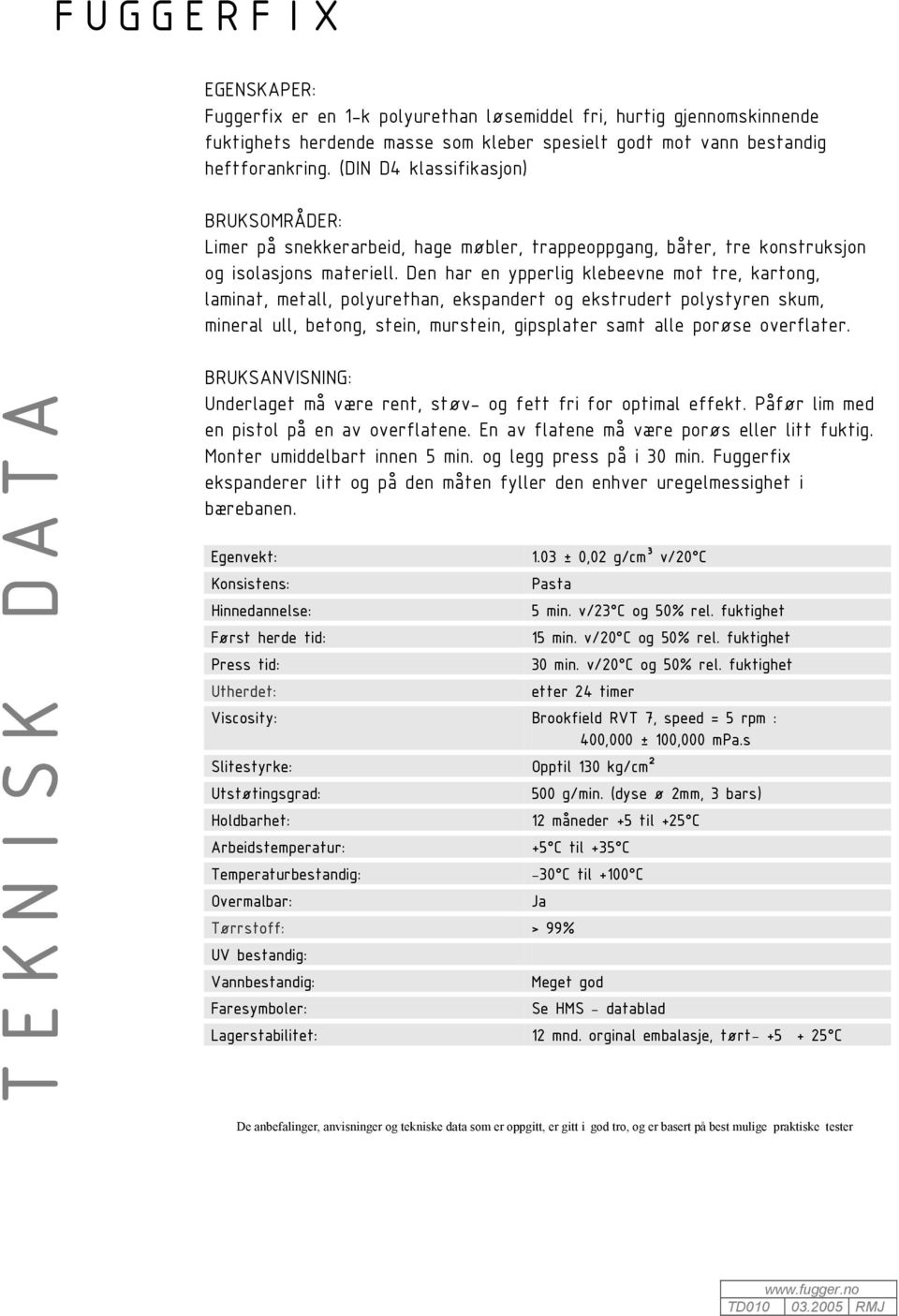 Den har en ypperlig klebeevne mot tre, kartong, laminat, metall, polyurethan, ekspandert og ekstrudert polystyren skum, mineral ull, betong, stein, murstein, gipsplater samt alle porøse overflater.